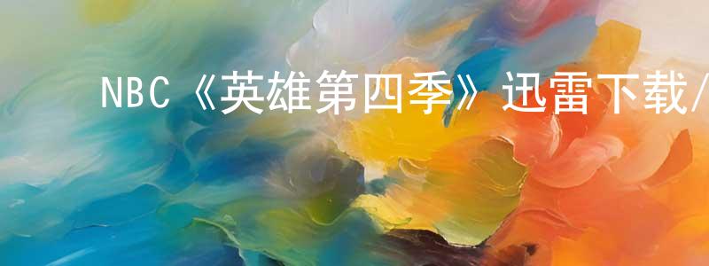 曹开文的动漫综艺大全,NBC《英雄第四季》迅雷下载/在线观看/百度云-魔幻/科幻-美剧天堂